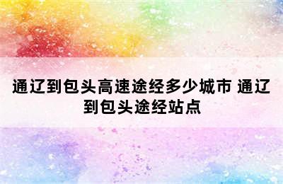 通辽到包头高速途经多少城市 通辽到包头途经站点